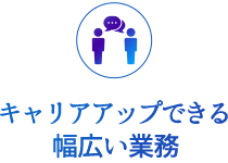 キャリアップできる幅広い業務